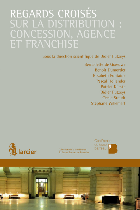 Regards croisés sur la distribution : concession, agence et franchise - Bernadette De Graeuwe D’Aoust, Benoît Dumortier, Elisabeth Fontaine, Pascal Hollander, Patrick Kileste, Didier Putzeys, Cécile Staudt, Stéphane Willemart