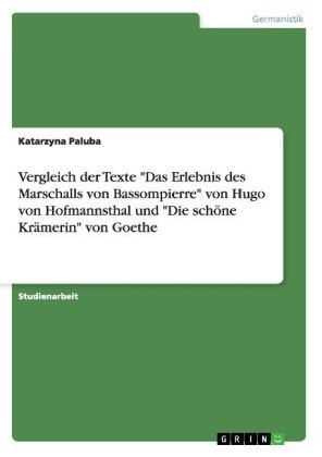 Vergleich der Texte "Das Erlebnis des Marschalls von Bassompierre" von Hugo von Hofmannsthal und "Die schÃ¶ne KrÃ¤merin" von Goethe - Katarzyna Paluba