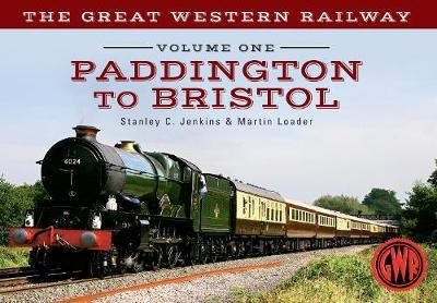 The Great Western Railway Volume One Paddington to Bristol - Stanley C. Jenkins, Martin Loader