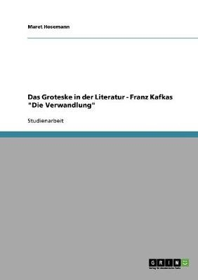 Das Groteske in der Literatur - Franz Kafkas "Die Verwandlung" - Maret Hosemann