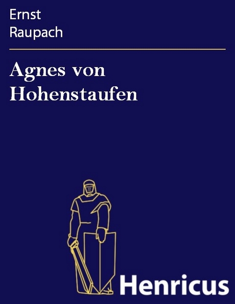 Agnes von Hohenstaufen -  Ernst Raupach