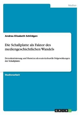 Die Schallplatte als Faktor des mediengeschichtlichen Wandels - Andrea Elisabeth Schildgen