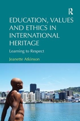 Education, Values and Ethics in International Heritage - Jeanette Atkinson