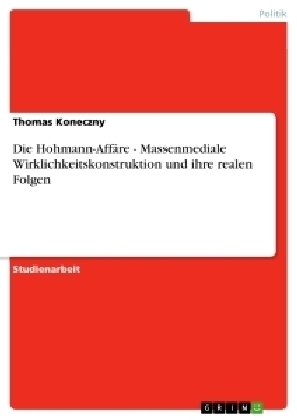 Die Hohmann-AffÃ¤re - Massenmediale Wirklichkeitskonstruktion und ihre realen Folgen - Thomas Koneczny