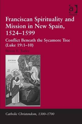 Franciscan Spirituality and Mission in New Spain, 1524-1599 - Steven E. Turley