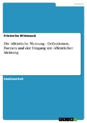 Die Ã¶ffentliche Meinung - Definitionen, Formen und der Umgang mit Ã¶ffentlicher Meinung - Friederike Wittmaack