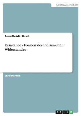 Resistance - Formen des indianischen Widerstandes - Anne-Christin Hirsch