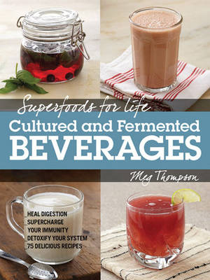 Superfoods for Life, Cultured and Fermented Beverages - Meg Thompson