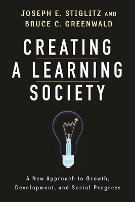 Creating a Learning Society - Joseph E. Stiglitz, Bruce Greenwald