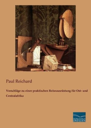 Vorschläge zu einer praktischen Reiseausrüstung für Ost- und Centralafrika - Paul Reichard