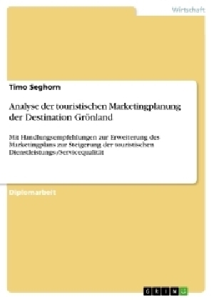 Analyse der touristischen Marketingplanung der Destination Grönland - Timo Seghorn