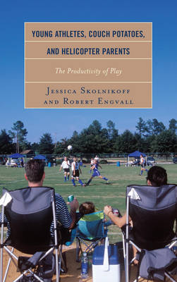 Young Athletes, Couch Potatoes, and Helicopter Parents - Jessica Skolnikoff, Robert Engvall