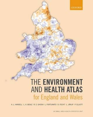 The Environment and Health Atlas for England and Wales - A.L. Hansell, L. A. Beale, R.E. Ghosh, L. Fortunato, D. Fecht