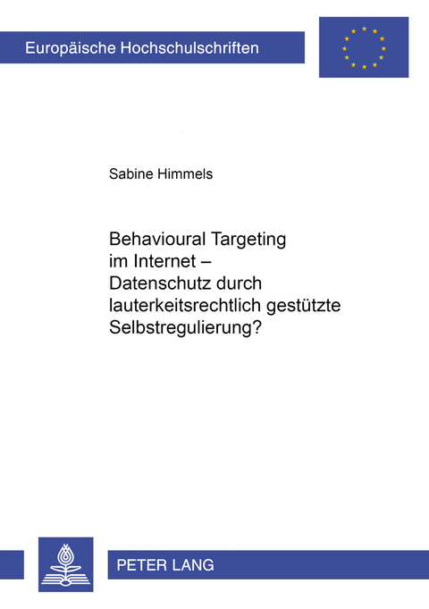 Behavioural Targeting im Internet – Datenschutz durch lauterkeitsrechtlich gestützte Selbstregulierung? - Sabine Himmels