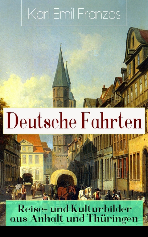 Deutsche Fahrten: Reise- und Kulturbilder aus Anhalt und Thüringen - Karl Emil Franzos