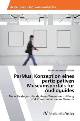 ParMus: Konzeption eines partizipativen Museumsportals fÃ¼r Audioguides - Nicolas von Lettow-Vorbeck