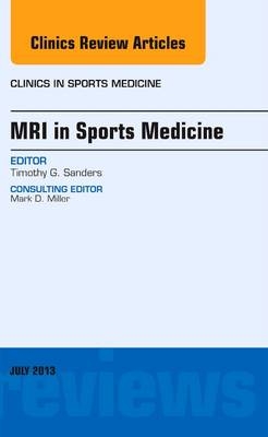 MRI in Sports Medicine, An Issue of Clinics in Sports Medicine - Timothy G. Sanders