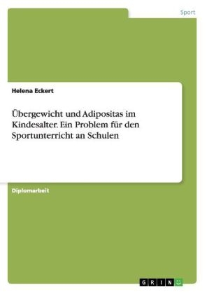 Ãbergewicht und Adipositas im Kindesalter. Ein Problem fÃ¼r den Sportunterricht an Schulen - Helena Eckert