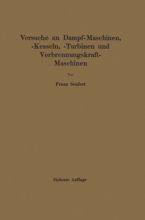 Anleitung zur Durchführung von Versuchen an Dampfmaschinen, Dampfkesseln, Dampfturbinen und Verbrennungskraftmaschinen - Franz Seufert