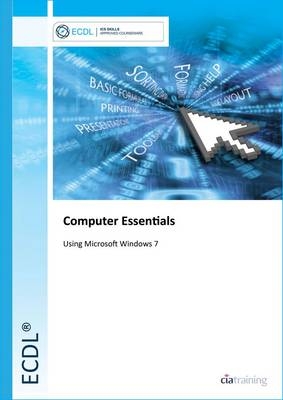 ECDL Computer Essentials Using Windows 7 -  CiA Training Ltd.