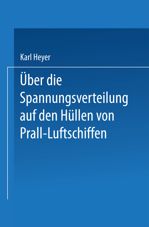 Über die Spannungsverteilung auf den Hüllen von Prall-Luftschiffen - Karl Heyer