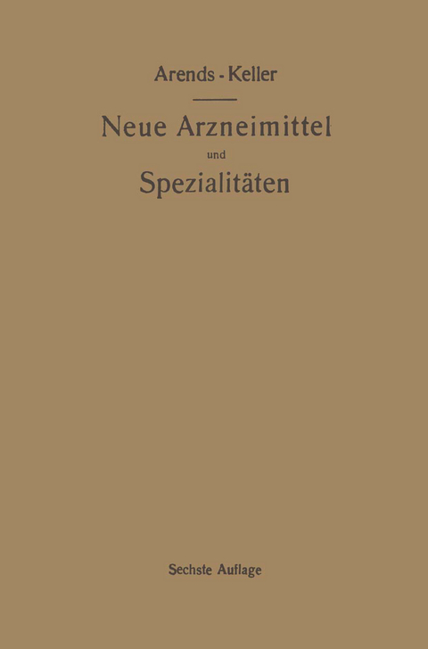 Neue Arzneimittel und Pharmazeutische Spezialitäten, einschließlich der neuen Drogen, Organ- und Serumpräparate, mit zahlreichen Vorschriften zu Ersatzmitteln und einer Erklärung der gebräuchlichsten medizinischen Kunstausdrücke - Georg Arends, Oskar Keller