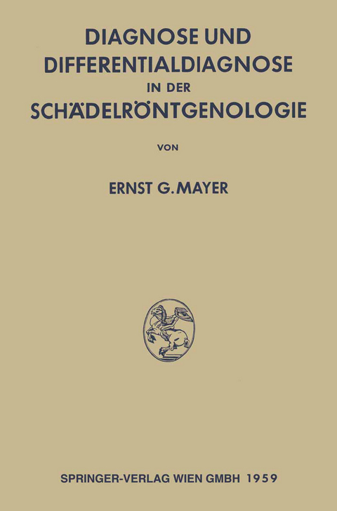 Diagnose und Differentialdiagnose in der Schädelröntgenologie - Ernst Georg Mayer