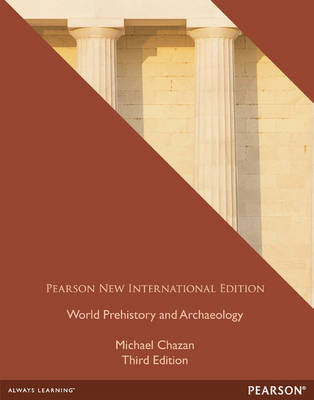 World Prehistory and Archaeology Pearson New International Edition, plus MyAnthroLab without eText - Michael Chazan