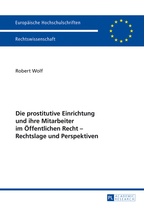 Die prostitutive Einrichtung und ihre Mitarbeiter im Öffentlichen Recht – Rechtslage und Perspektiven - Robert Wolf