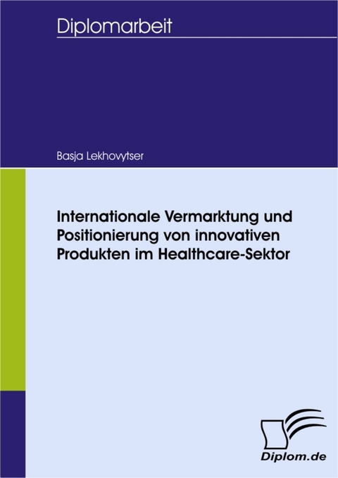 Internationale Vermarktung und Positionierung von innovativen Produkten im Healthcare-Sektor -  Basja Lekhovytser