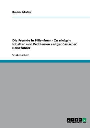 Die Fremde in Pillenform - Zu einigen Inhalten und Problemen zeitgenÃ¶ssischer ReisefÃ¼hrer - Hendrik Schulthe