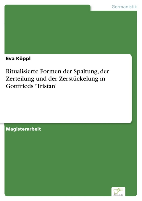 Ritualisierte Formen der Spaltung, der Zerteilung und der Zerstückelung in Gottfrieds 'Tristan' -  Eva Köppl