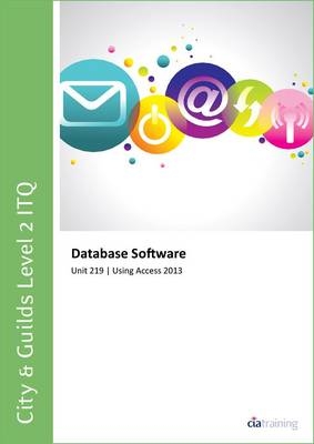 City & Guilds Level 2 Itq - Unit 219 - Database Software Using Microsoft Access 2013 -  CiA Training Ltd.