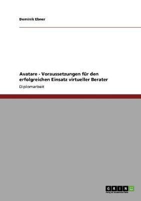 Avatare - Voraussetzungen für den erfolgreichen Einsatz virtueller Berater - Dominik Ebner