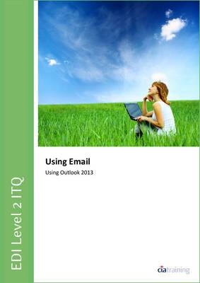 EDI Level 2 ITQ - Using Email Using Microsoft Outlook 2013 -  CiA Training Ltd.