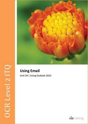 OCR Level 2 ITQ - Unit 34 - Using E-Mail Using Microsoft Outlook 2013 -  CiA Training Ltd.