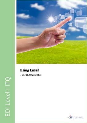 EDI Level 1 ITQ - Using Email Using Microsoft Outlook 2013 -  CiA Training Ltd.