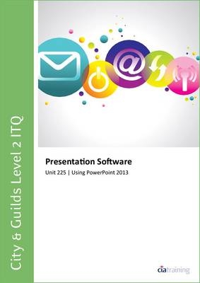 City & Guilds Level 2 ITQ - Unit 225 - Presentation Software Using Microsoft PowerPoint 2013 -  CiA Training Ltd.