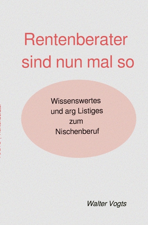 Rentenberater sind nun mal so - Wissenswertes und arg Listiges zum Nischenberuf - Walter VOGTS