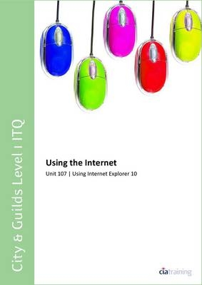 City & Guilds Level 1 ITQ - Unit 107 - Using the Internet Using Internet Explorer 10 -  CiA Training Ltd.