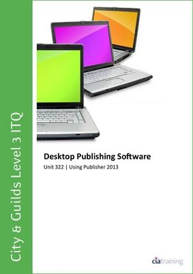 City & Guilds Level 3 Itq - Unit 322 - Desktop Publishing Software Using Microsoft Publisher 2013 -  CiA Training Ltd.