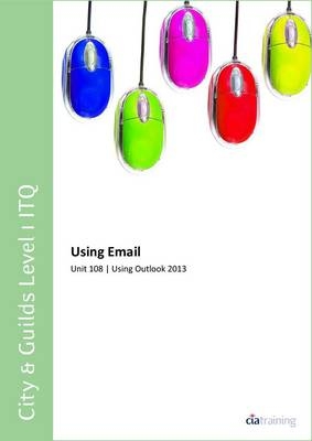 City & Guilds Level 1 ITQ - Unit 108 - Using Email Using Microsoft Outlook 2013 -  CiA Training Ltd.