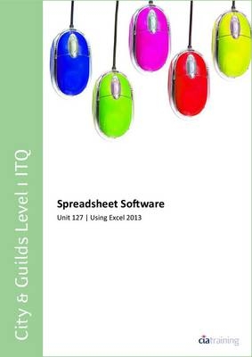 City & Guilds Level 1 ITQ - Unit 127 - Spreadsheet Software Using Microsoft Excel 2013 -  CiA Training Ltd.