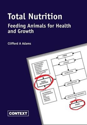 Total Nutrition - Feeding Animals for Health and Growth - Cliff a Adams