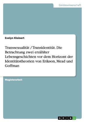 Transsexualität / Transidentität - Die Betrachtung zwei erzählter Lebensgeschichten vor dem Horizont der Identitätstheorien von Erikson, Mead und Goffman - Evelyn Kleinert