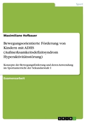 Bewegungsorientierte FÃ¶rderung von Kindern mit ADHS (Aufmerksamkeitsdefizitsyndrom HyperaktivitÃ¤tsstÃ¶rung) - Maximiliane Hofbauer