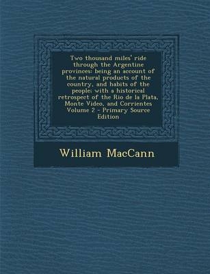 Two Thousand Miles' Ride Through the Argentine Provinces - William Maccann