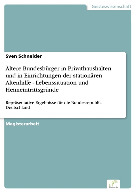 Ältere Bundesbürger in Privathaushalten und in Einrichtungen der stationären Altenhilfe - Lebenssituation und Heimeintrittsgründe -  Sven Schneider