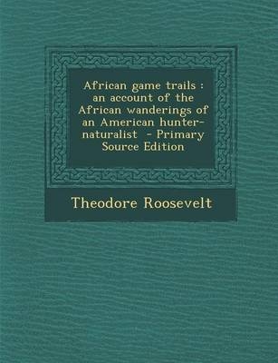 African Game Trails - Theodore IV Roosevelt