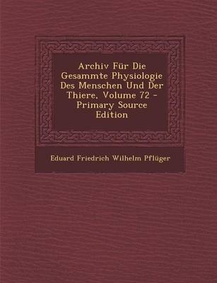 Archiv Fur Die Gesammte Physiologie Des Menschen Und Der Thiere, Volume 72 - Eduard Friedrich Wilhelm Pfluger